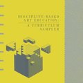 Discipline-Based Art Education: A Curriculum Sampler Discipline-Based Art Education: A Curriculum Sampler