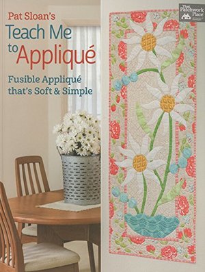 Teach Me to Applique: Fusible Applique That's Soft and Simple Teach Me to Applique: Fusible Applique That's Soft and Simple