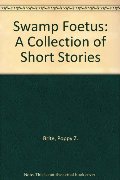 Swamp Foetus: A Collection of Short Stories Swamp Foetus: A Collection of Short Stories