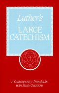 Luther's Large Catechism: A Contemporary Translation With Study Questions Luther's Large Catechism: A Contemporary Translation With Study Questions