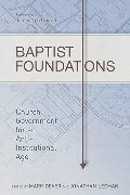 Baptist Foundations: Church Government for an Anti-Institutional Age Baptist Foundations: Church Government for an Anti-Institutional Age