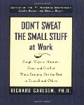 Don't Sweat the Small Stuff at Work: Simple Ways to Minimize Stress and Conflict While Bringing Out the Best in Yourself and Others Don't Sweat the Small Stuff at Work: Simple Ways to Minimize Stress and Conflict While Bringing Out the Best in Yourself and Others