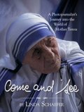 Come and See: A Photojournalist's Journey into the World of Mother Teresa Come and See: A Photojournalist's Journey into the World of Mother Teresa