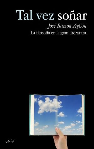 Tal vez soñar: Filosofía en la gran literatura (Ariel) Tal vez soñar: Filosofía en la gran literatura (Ariel)