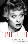 Ball of Fire: The Tumultuous Life and Comic Art of Lucille Ball Ball of Fire: The Tumultuous Life and Comic Art of Lucille Ball