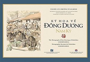 Ký Họa Về Đông Dương Nam Kỳ / The Monograph of Fine Drawings of Indochina COCHINCHINA / Monographie Dessineé de l'Indochina COCHINCHINE Ký Họa Về Đông Dương Nam Kỳ / The Monograph of Fine Drawings of Indochina COCHINCHINA / Monographie Dessineé de l'Indochina COCHINCHINE