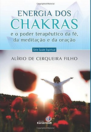 Energia dos chakras e o poder terapêutico da fé, da meditação e da oração Energia dos chakras e o poder terapêutico da fé, da meditação e da oração