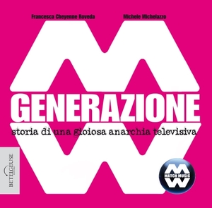 Generazione MM. Storia di una gioiosa anarchia televisiva Generazione MM. Storia di una gioiosa anarchia televisiva