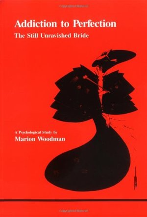 Addiction to perfection: The still unravished bride : a psychological study Addiction to perfection: The still unravished bride : a psychological study