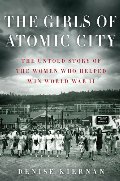 Girls of Atomic City: The Untold Story of the Women Who Helped Win World War II, The Girls of Atomic City: The Untold Story of the Women Who Helped Win World War II, The