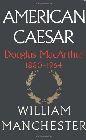 American Caesar: Douglas MacArthur 1880 - 1964 American Caesar: Douglas MacArthur 1880 - 1964