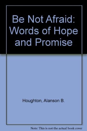 Be Not Afraid: Words of Hope and Promise Be Not Afraid: Words of Hope and Promise