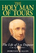 Holy Man of Tours: The Life of Leo Dupont (1797-1876), Apostle of the Holy Face Devotion, The Holy Man of Tours: The Life of Leo Dupont (1797-1876), Apostle of the Holy Face Devotion, The