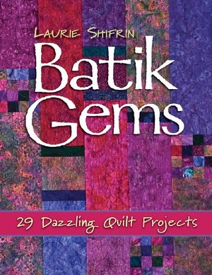 Batik Gems: 29 Dazzling Quilt Projects Batik Gems: 29 Dazzling Quilt Projects