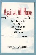 Against all Hope: Resistance in the Nazi Concentration Camps Against all Hope: Resistance in the Nazi Concentration Camps