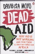 Dead Aid: Why Aid Is Not Working and How There Is Another Way for Africa Dead Aid: Why Aid Is Not Working and How There Is Another Way for Africa
