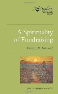 Spirituality of Fundraising (Henri Nouwen Spirituality), A Spirituality of Fundraising (Henri Nouwen Spirituality), A