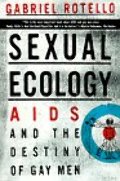 Sexual Ecology: AIDS and the Destiny of Gay Men Sexual Ecology: AIDS and the Destiny of Gay Men