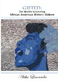 Gifted: Art Quilts Featuring African Amercan History Makers Gifted: Art Quilts Featuring African Amercan History Makers