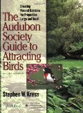 Audubon Society Guide to Attracting Birds: Creating Natural Habitats for Properties Large and Small, The Audubon Society Guide to Attracting Birds: Creating Natural Habitats for Properties Large and Small, The