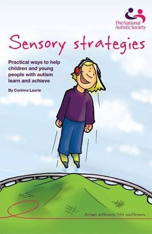 Sensory strategies: Practical ways to help children and young people with autism learn and achieve Sensory strategies: Practical ways to help children and young people with autism learn and achieve