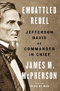 Embattled Rebel: Jefferson Davis as Commander in Chief Embattled Rebel: Jefferson Davis as Commander in Chief