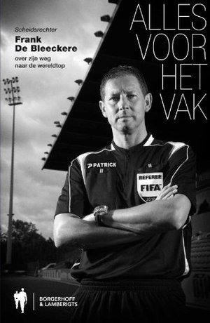 Alles voor het vak: scheidsrechter Frank De Bleeckere over zijn weg naar de wereldtop Alles voor het vak: scheidsrechter Frank De Bleeckere over zijn weg naar de wereldtop