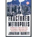 Fractured Metropolis: Improving The New City, Restoring The Old City, Reshaping The Region, The Fractured Metropolis: Improving The New City, Restoring The Old City, Reshaping The Region, The