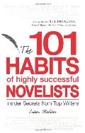101 Habits of Highly Successful Novelists: Insider Secrets from Top Writers 101 Habits of Highly Successful Novelists: Insider Secrets from Top Writers