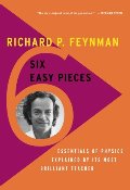 Six Easy Pieces: Essentials of Physics Explained by Its Most Brilliant Teacher Six Easy Pieces: Essentials of Physics Explained by Its Most Brilliant Teacher