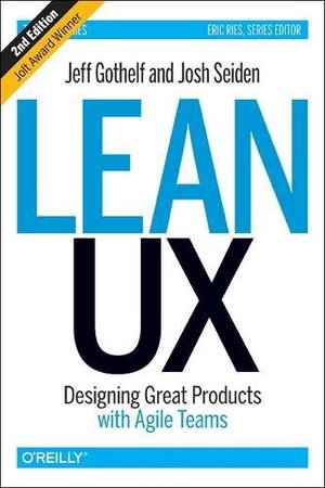 Lean UX: Designing Great Products with Agile Teams Lean UX: Designing Great Products with Agile Teams