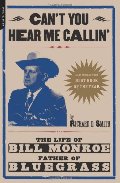 Can't You Hear Me Callin': The Life of Bill Monroe, Father of Bluegrass Can't You Hear Me Callin': The Life of Bill Monroe, Father of Bluegrass