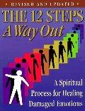 12 Steps : A Way Out : A Spiritual Process for Healing, The 12 Steps : A Way Out : A Spiritual Process for Healing, The