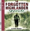 Forgotten Highlander: My Incredible Story of Survival During the War in the Far East, The Forgotten Highlander: My Incredible Story of Survival During the War in the Far East, The