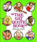 Gay Quote Book: More Than 750 Absolutely Fabulous Things Gays Lesbians HaveSaid abt Each Other, The Gay Quote Book: More Than 750 Absolutely Fabulous Things Gays Lesbians HaveSaid abt Each Other, The