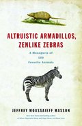 Altruistic Armadillos, Zenlike Zebras: A Menagerie of 100 Favorite Animals Altruistic Armadillos, Zenlike Zebras: A Menagerie of 100 Favorite Animals