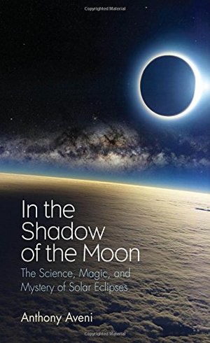 In the Shadow of the Moon: The Science, Magic, and Mystery of Solar Eclipses In the Shadow of the Moon: The Science, Magic, and Mystery of Solar Eclipses
