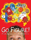 Go Figure!: A Totally Cool Book About Numbers Go Figure!: A Totally Cool Book About Numbers