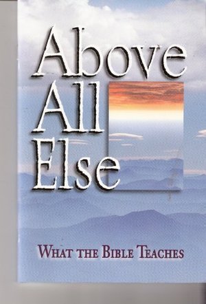 Above All Else: What the Bible Teaches Above All Else: What the Bible Teaches