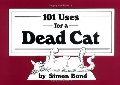 101 Uses for a Dead Cat 101 Uses for a Dead Cat