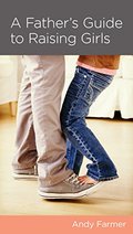 Father's Guide to Raising Girls, A Father's Guide to Raising Girls, A