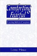 Comforting the Fearful: Listening Skills for Caregivers Comforting the Fearful: Listening Skills for Caregivers