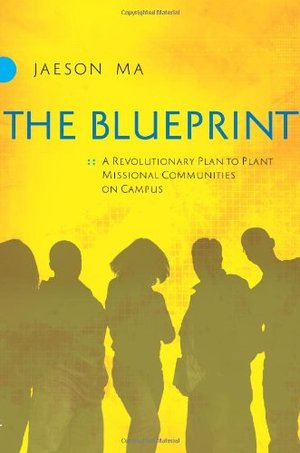 Blueprint: A Revolutionary Plan to Plant Missional Communities on Campus, The Blueprint: A Revolutionary Plan to Plant Missional Communities on Campus, The