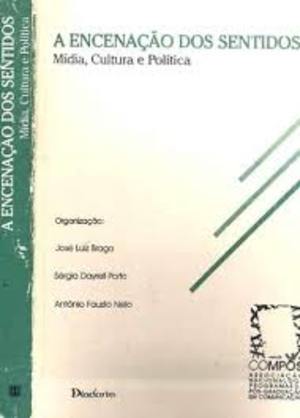 Encenação dos Sentidos - Mídia, Cultura e Política, A Encenação dos Sentidos - Mídia, Cultura e Política, A
