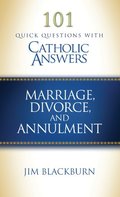 101 Quick Questions With Catholic Answers: Marriage, Divorce, and Annulment 101 Quick Questions With Catholic Answers: Marriage, Divorce, and Annulment