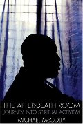 After-Death Room: Journey Into Spiritual Activism, The After-Death Room: Journey Into Spiritual Activism, The