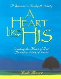 Heart Like His: Seeking the Heart of God Through a Study of David, A Heart Like His: Seeking the Heart of God Through a Study of David, A