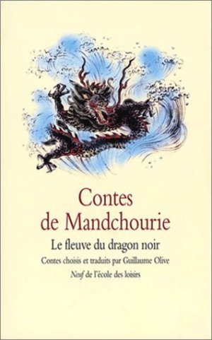 Contes de Mandchourie : Le Fleuve du Dragon Noir Contes de Mandchourie : Le Fleuve du Dragon Noir
