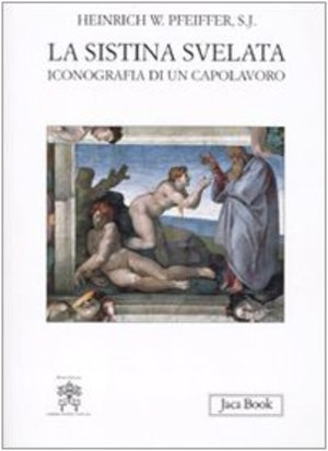 La Sistina svelata. Iconografia di un capolavoro. Ediz. illustrata La Sistina svelata. Iconografia di un capolavoro. Ediz. illustrata