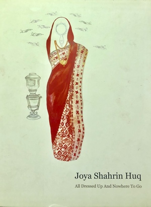 All dressed up and nowhere to go - Joya Shahrin Huq All dressed up and nowhere to go - Joya Shahrin Huq